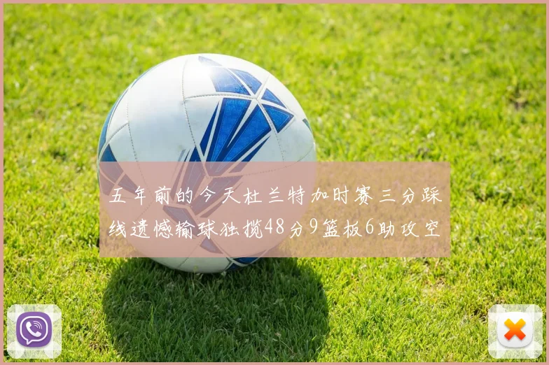 五年前的今天杜兰特加时赛三分踩线遗憾输球独揽48分9篮板6助攻空砍成悲剧