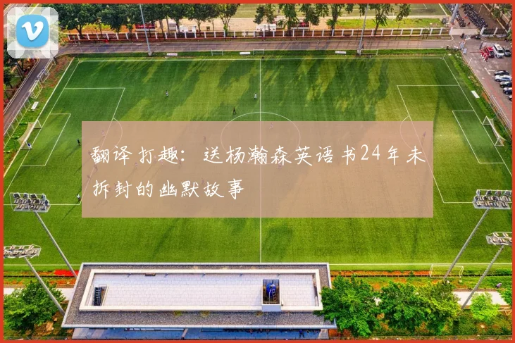 翻译打趣：送杨瀚森英语书24年未拆封的幽默故事